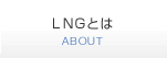 LNG（液化天然ガス）とは